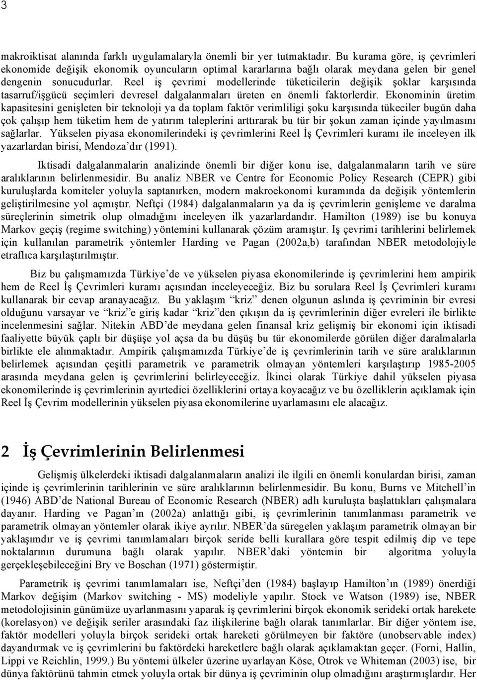 Reel iş çevrimi modellerinde tüketicilerin değişik şoklar karşısında tasarruf/işgücü seçimleri devresel dalgalanmaları üreten en önemli faktorlerdir.