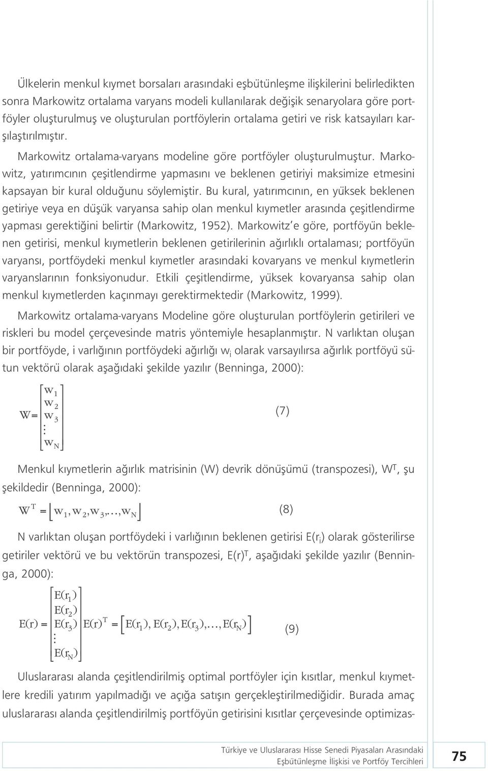 Markowitz, yat r mc n n çeflitlendirme yapmas n ve beklenen getiriyi maksimize etmesini kapsayan bir kural oldu unu söylemifltir.