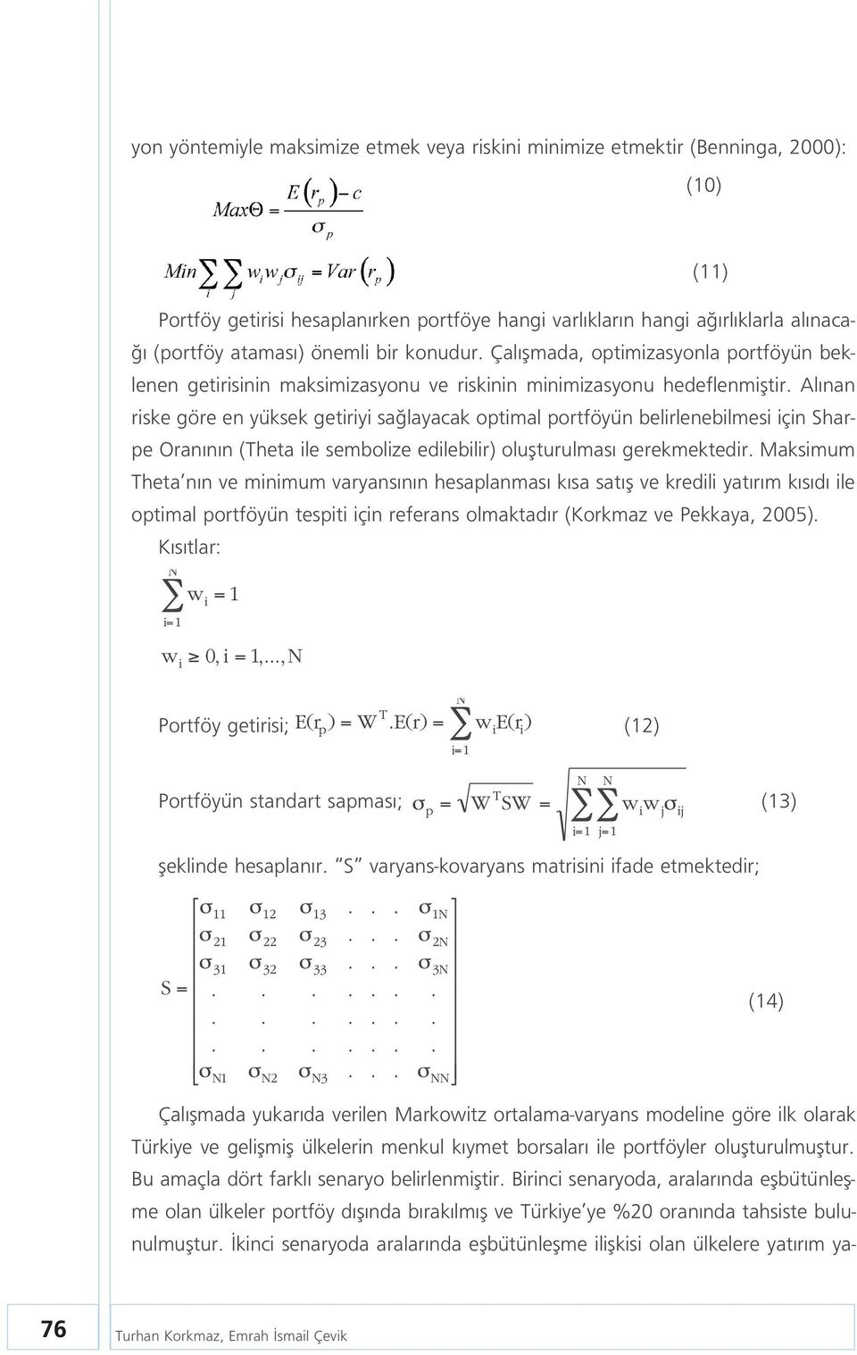 Al nan riske göre en yüksek getiriyi sa layacak optimal portföyün belirlenebilmesi için Sharpe Oran n n (Theta ile sembolize edilebilir) oluflturulmas gerekmektedir.