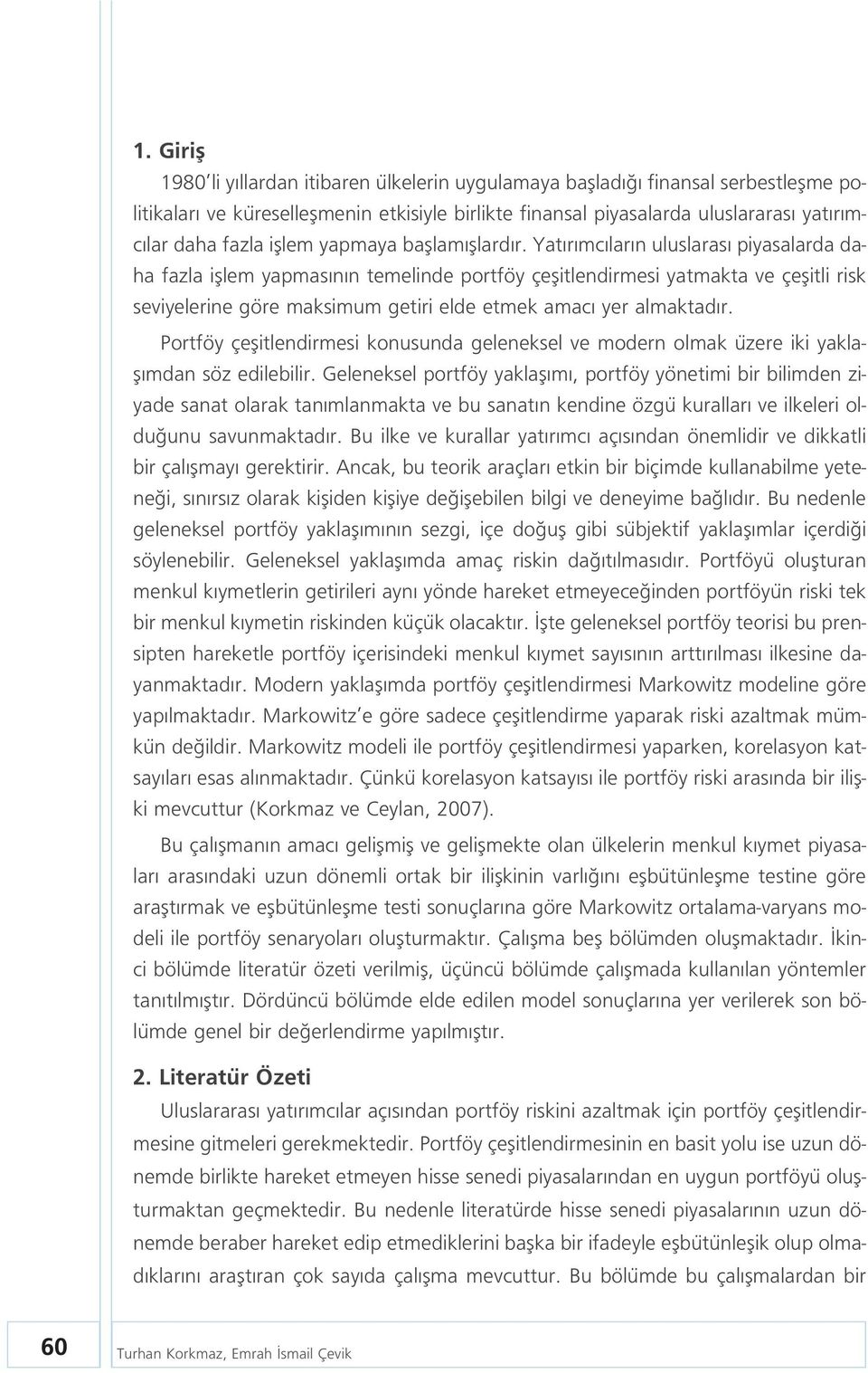 Yat r mc lar n uluslaras piyasalarda daha fazla ifllem yapmas n n temelinde portföy çeflitlendirmesi yatmakta ve çeflitli risk seviyelerine göre maksimum getiri elde etmek amac yer almaktad r.