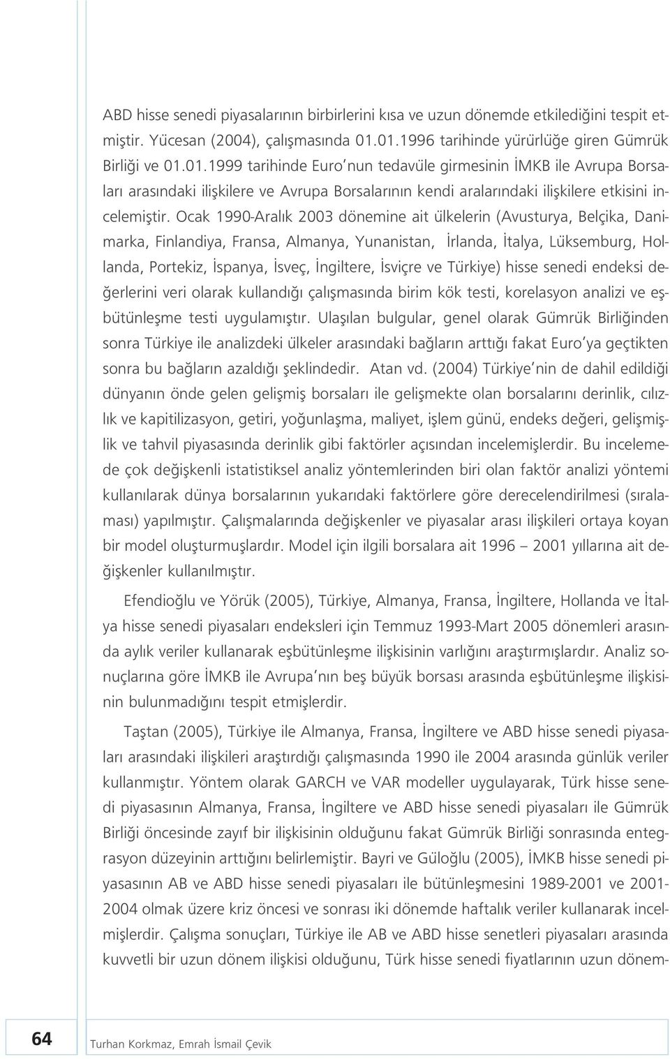 Ocak 1990-Aral k 2003 dönemine ait ülkelerin (Avusturya, Belçika, Danimarka, Finlandiya, Fransa, Almanya, Yunanistan, rlanda, talya, Lüksemburg, Hollanda, Portekiz, spanya, sveç, ngiltere, sviçre ve