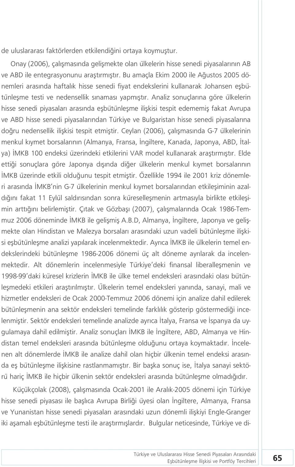 Analiz sonuçlar na göre ülkelerin hisse senedi piyasalar aras nda eflbütünleflme iliflkisi tespit edememifl fakat Avrupa ve ABD hisse senedi piyasalar ndan Türkiye ve Bulgaristan hisse senedi