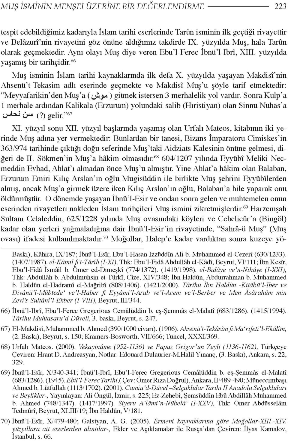 Makdisî Muş u şöyle tarif 66 etmektedir: Meyyafarikin den Muş a ( Muş isminin İslam tarihi kaynaklarında ilk defa X.