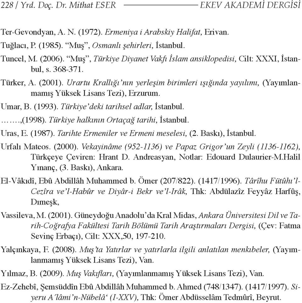 Urartu Krallığı nın yerleşim birimleri ışığında yayılımı, (Yayımlanmamış Yüksek Lisans Tezi), Erzurum. Umar, B. (1993). Türkiye deki tarihsel adlar, İstanbul..,(1998).