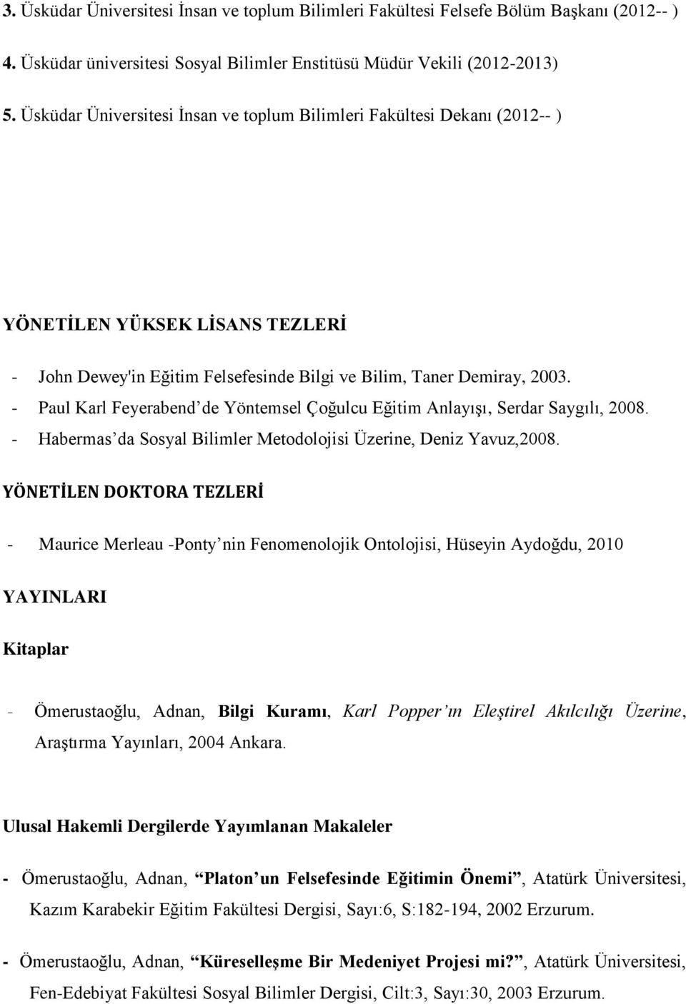 - Paul Karl Feyerabend de Yöntemsel Çoğulcu Eğitim AnlayıĢı, Serdar Saygılı, 2008. - Habermas da Sosyal Bilimler Metodolojisi Üzerine, Deniz Yavuz,2008.