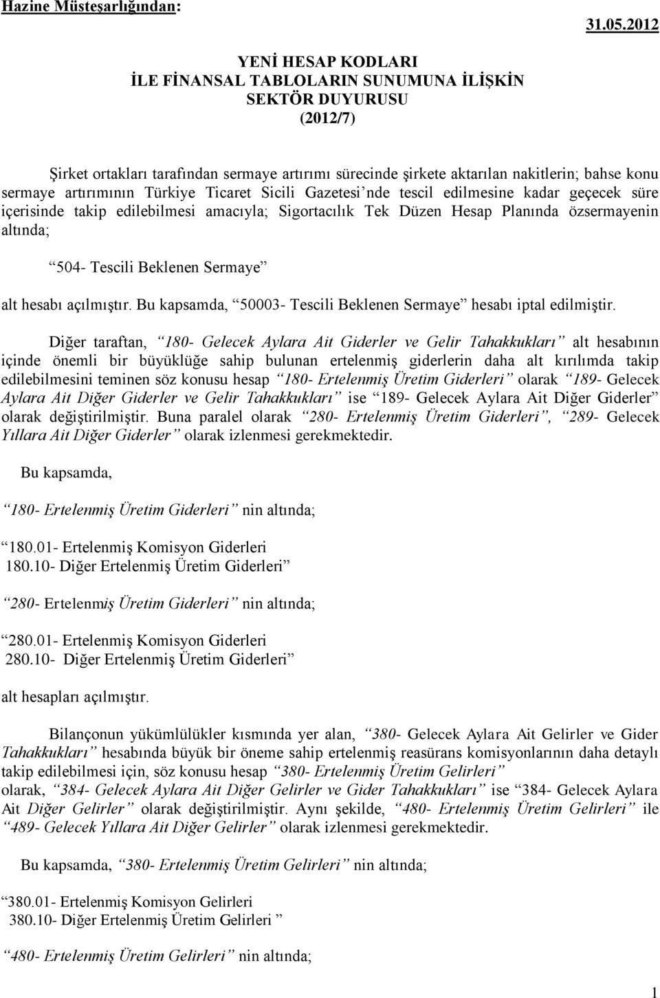 artırımının Türkiye Ticaret Sicili Gazetesi nde tescil edilmesine kadar geçecek süre içerisinde takip edilebilmesi amacıyla; Sigortacılık Tek Düzen Hesap Planında özsermayenin altında; 504- Tescili