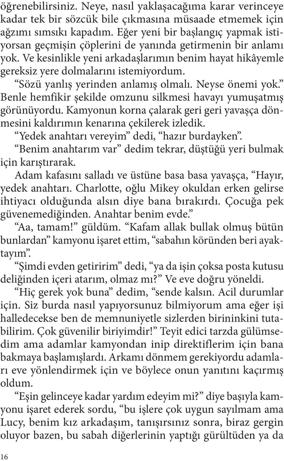 Sözü yanlış yerinden anlamış olmalı. Neyse önemi yok. Benle hemfikir şekilde omzunu silkmesi havayı yumuşatmış görünüyordu.