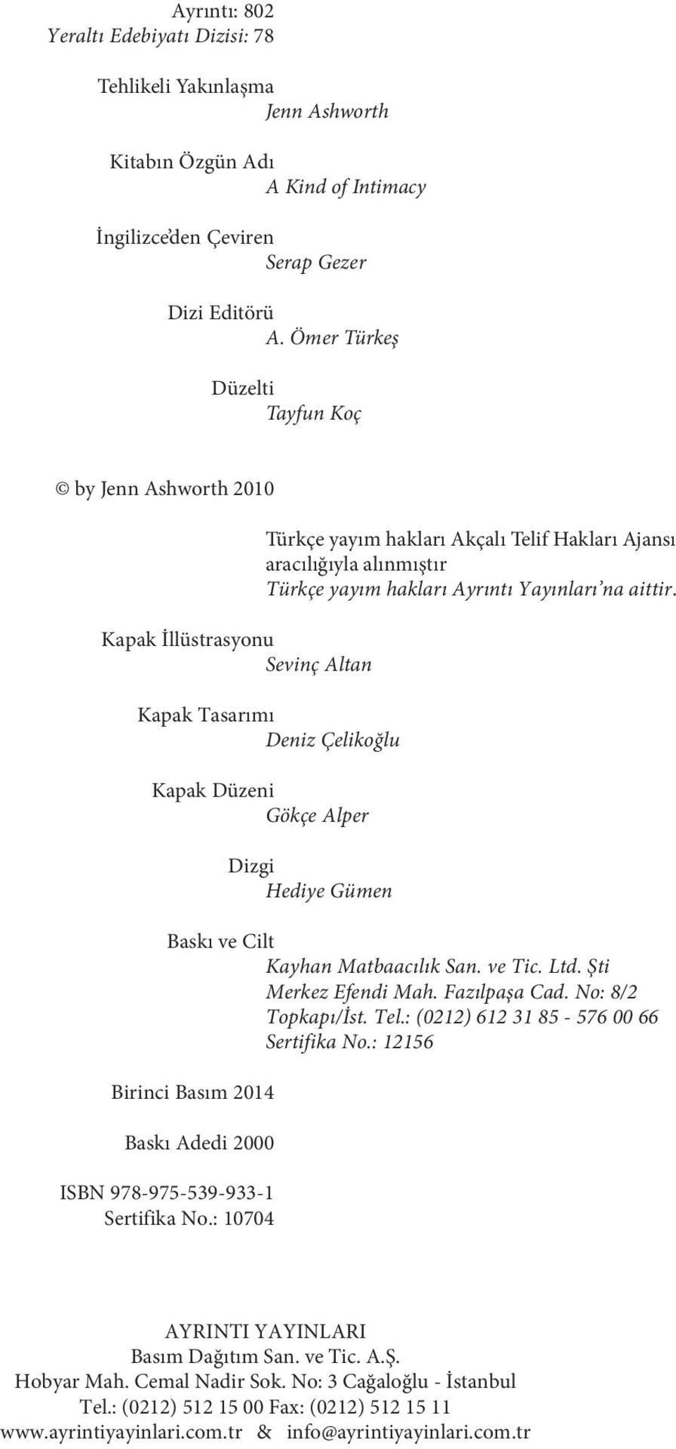 na aittir. Kapak Tasarımı Deniz Çelikoğlu Kapak Düzeni Gökçe Alper Dizgi Hediye Gümen Baskı ve Cilt Kayhan Matbaacılık San. ve Tic. Ltd. Şti Merkez Efendi Mah. Fazılpaşa Cad. No: 8/2 Topkapı/İst. Tel.