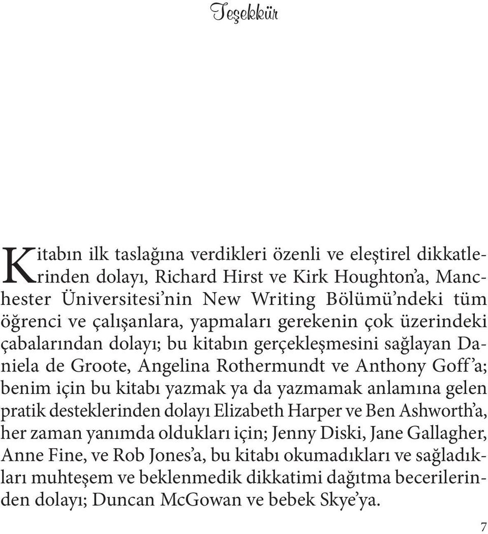 a; benim için bu kitabı yazmak ya da yazmamak anlamına gelen pratik desteklerinden dolayı Elizabeth Harper ve Ben Ashworth a, her zaman yanımda oldukları için; Jenny Diski,