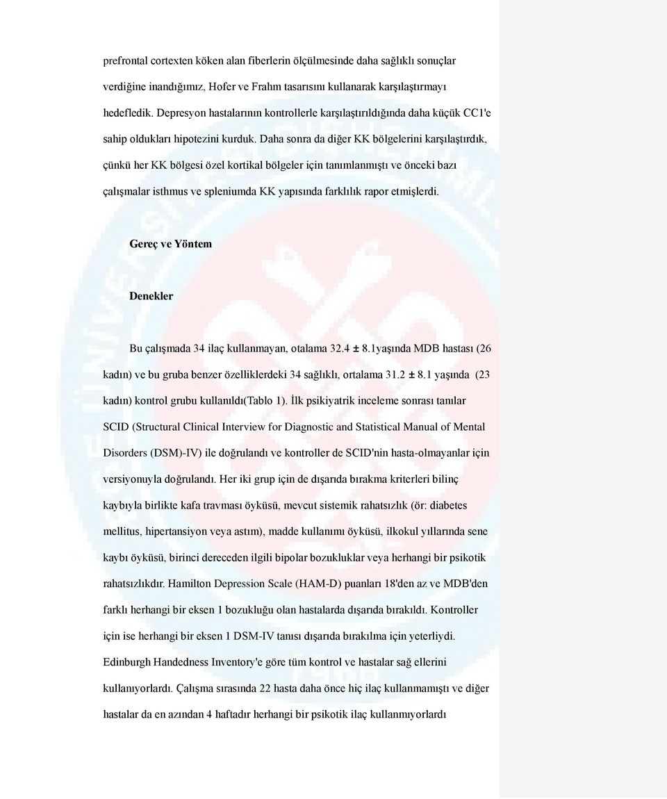 Daha sonra da diğer KK bölgelerini karşılaştırdık, çünkü her KK bölgesi özel kortikal bölgeler için tanımlanmıştı ve önceki bazı çalışmalar isthmus ve spleniumda KK yapısında farklılık rapor