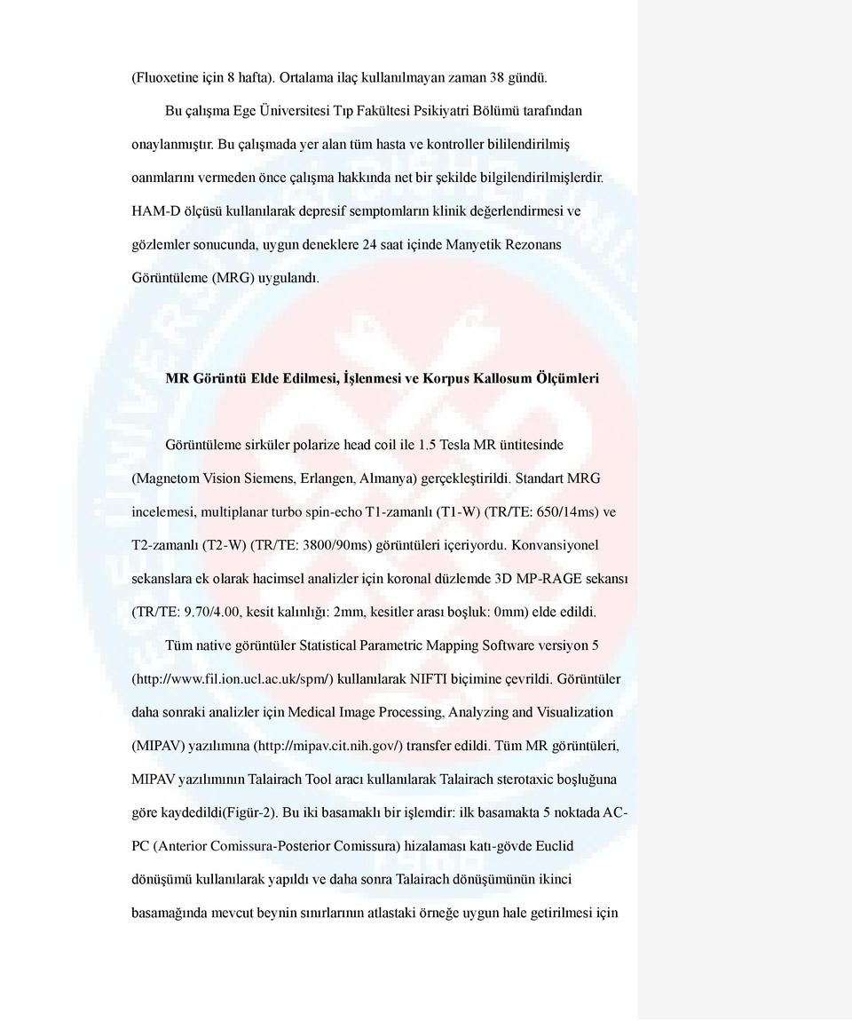 HAM-D ölçüsü kullanılarak depresif semptomların klinik değerlendirmesi ve gözlemler sonucunda, uygun deneklere 24 saat içinde Manyetik Rezonans Görüntüleme (MRG) uygulandı.