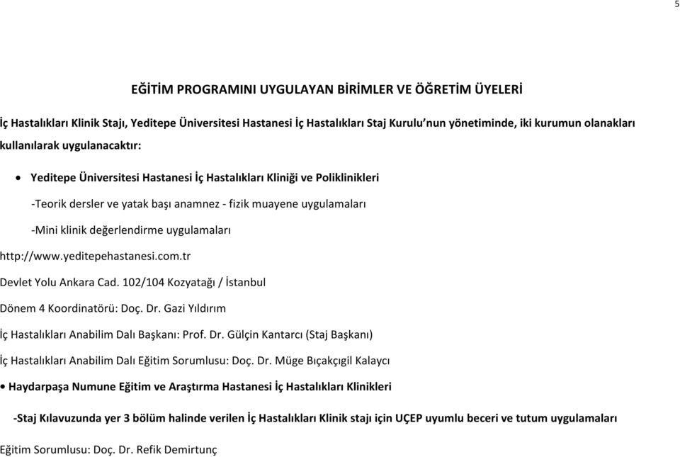 uygulamaları http://www.yeditepehastanesi.com.tr Devlet Yolu Ankara Cad. 102/104 Kozyatağı / İstanbul Dönem 4 Koordinatörü: Doç. Dr.