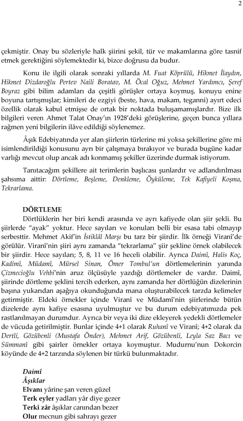 Öcal Oğuz, Mehmet Yardımcı, Şeref Boyraz gibi bilim adamları da çeşitli görüşler ortaya koymuş, konuyu enine boyuna tartışmışlar; kimileri de ezgiyi (beste, hava, makam, teganni) ayırt edeci özellik