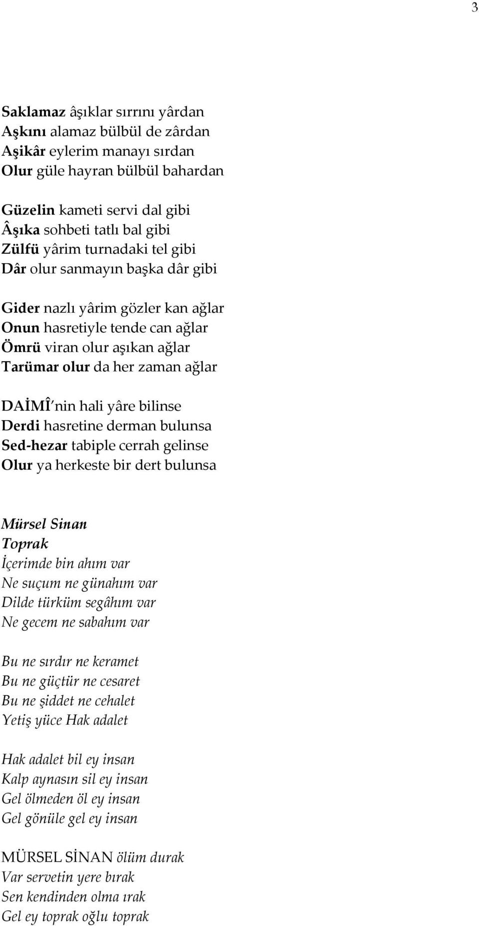 bilinse Derdi hasretine derman bulunsa Sed-hezar tabiple cerrah gelinse Olur ya herkeste bir dert bulunsa Mürsel Sinan Toprak İçerimde bin ahım var Ne suçum ne günahım var Dilde türküm segâhım var Ne