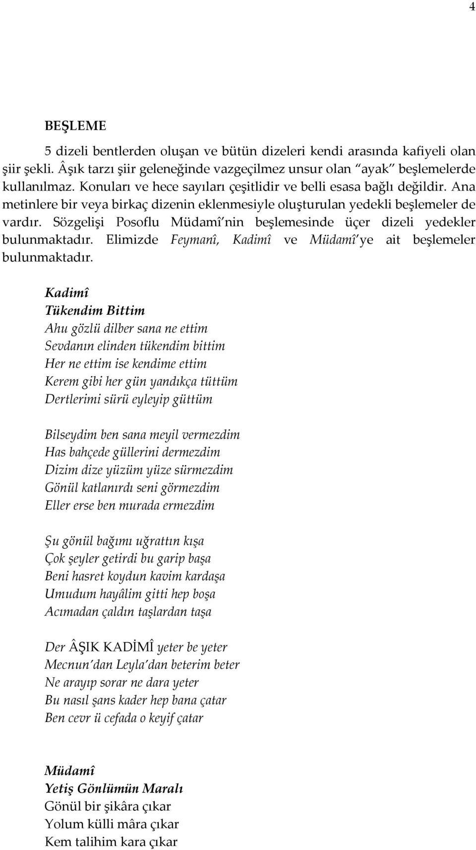 Sözgelişi Posoflu Müdamî nin beşlemesinde üçer dizeli yedekler bulunmaktadır. Elimizde Feymanî, Kadimî ve Müdamî ye ait beşlemeler bulunmaktadır.