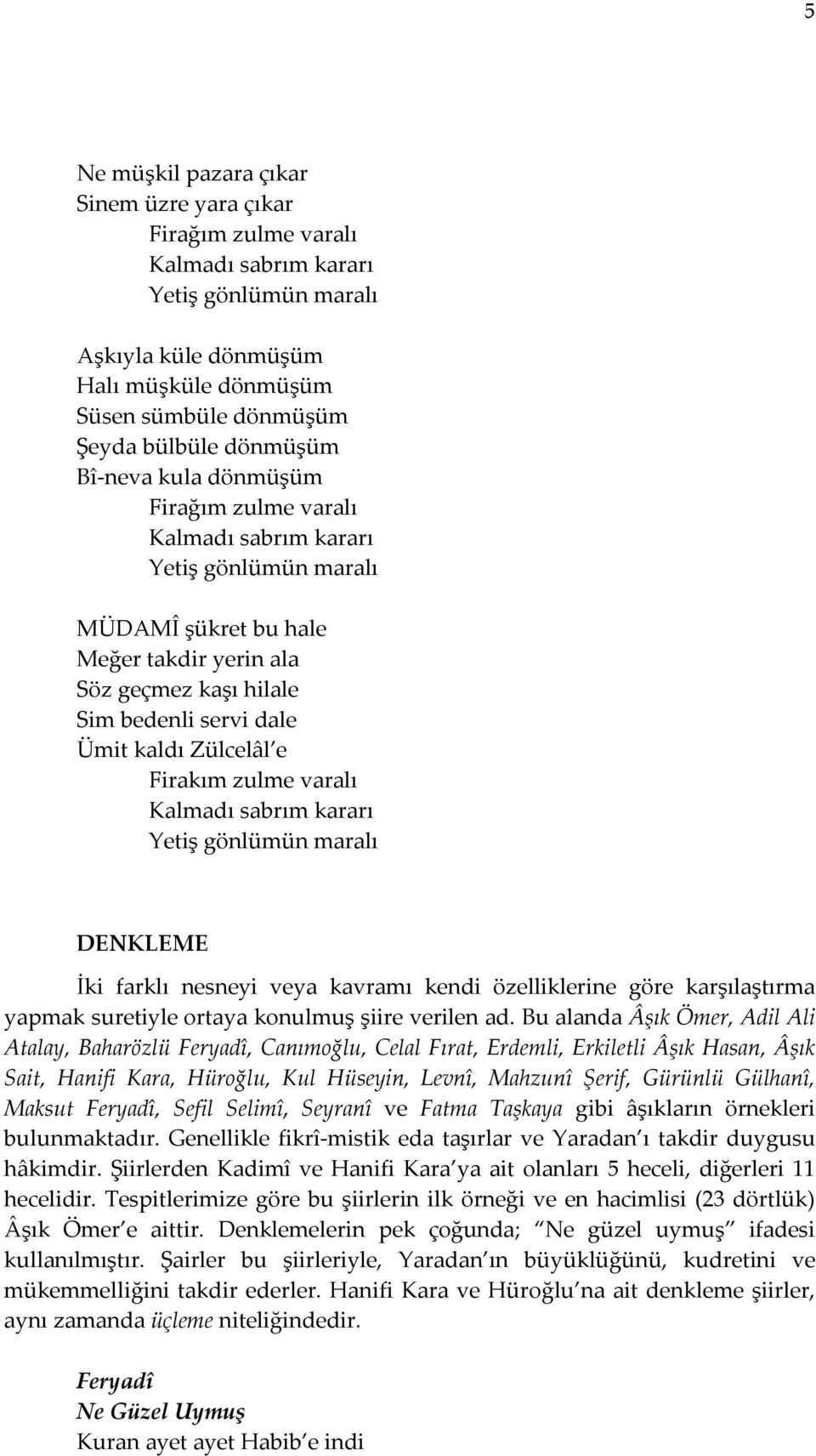 Zülcelâl e Firakım zulme varalı Kalmadı sabrım kararı Yetiş gönlümün maralı DENKLEME İki farklı nesneyi veya kavramı kendi özelliklerine göre karşılaştırma yapmak suretiyle ortaya konulmuş şiire