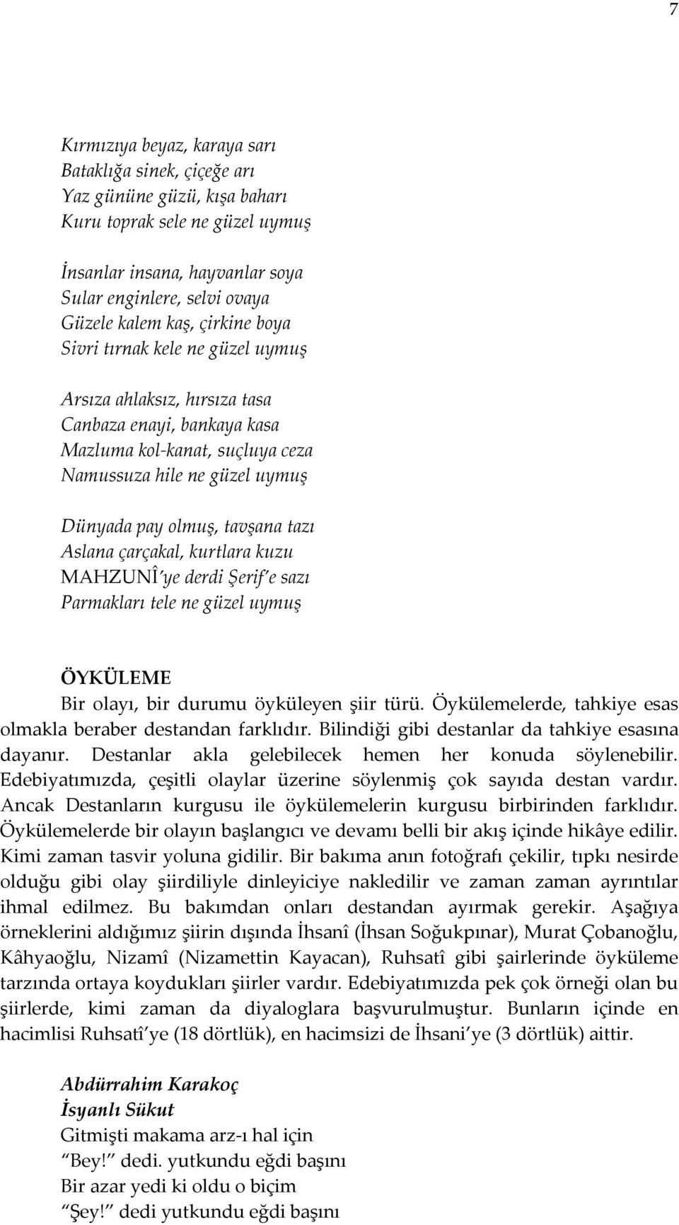 Aslana çarçakal, kurtlara kuzu MAHZUNÎ ye derdi Şerif e sazı Parmakları tele ne güzel uymuş ÖYKÜLEME Bir olayı, bir durumu öyküleyen şiir türü.