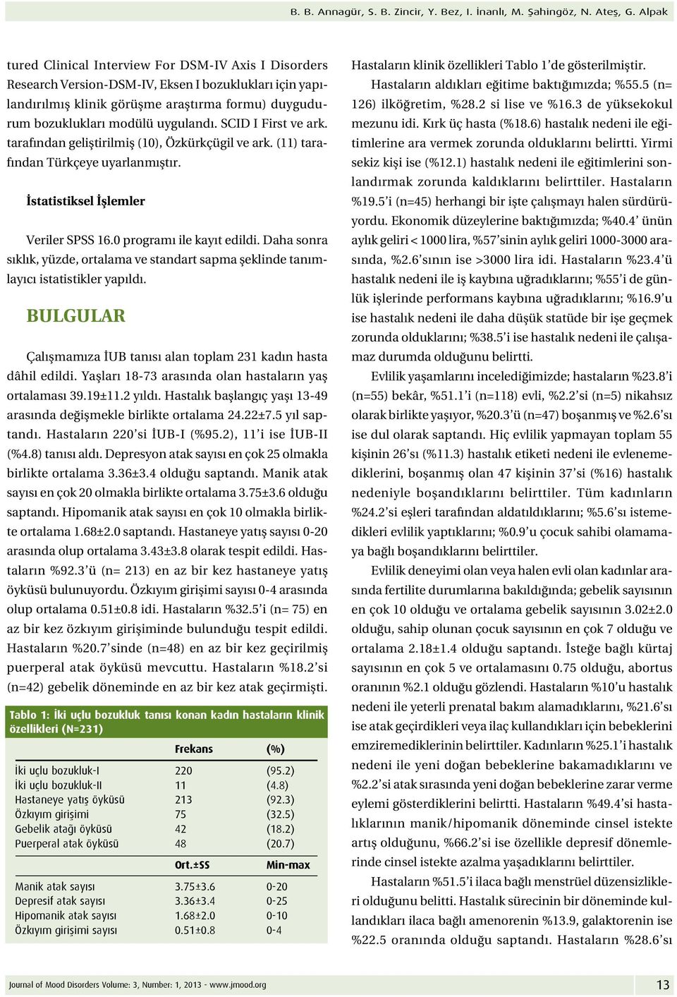 SCID I First ve ark. tarafından geliştirilmiş (10), Özkürkçügil ve ark. (11) tarafından Türkçeye uyarlanmıştır. İstatistiksel İşlemler Veriler SPSS 16.0 programı ile kayıt edildi.