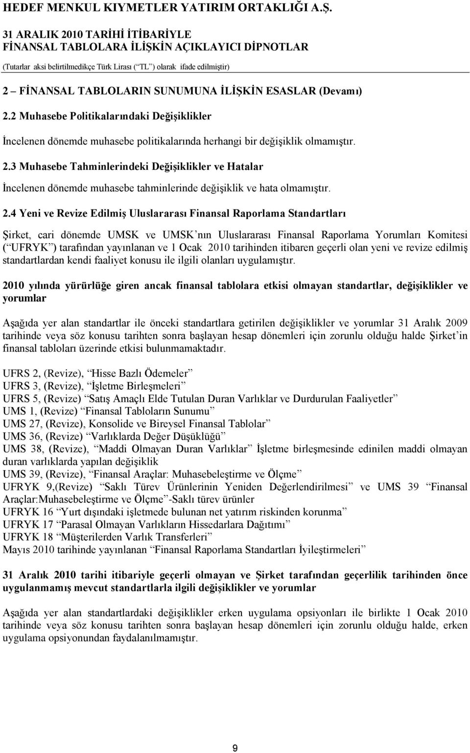 Ocak 2010 tarihinden itibaren geçerli olan yeni ve revize edilmiģ standartlardan kendi faaliyet konusu ile ilgili olanları uygulamıģtır.