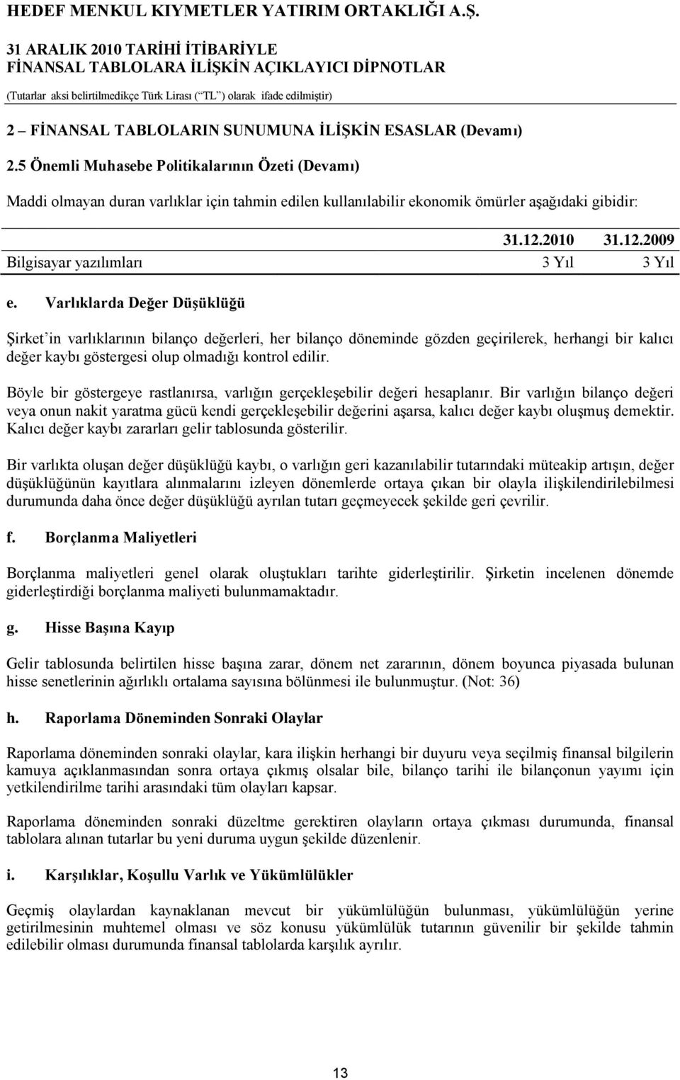 Varlıklarda Değer DüĢüklüğü ġirket in varlıklarının bilanço değerleri, her bilanço döneminde gözden geçirilerek, herhangi bir kalıcı değer kaybı göstergesi olup olmadığı kontrol edilir.