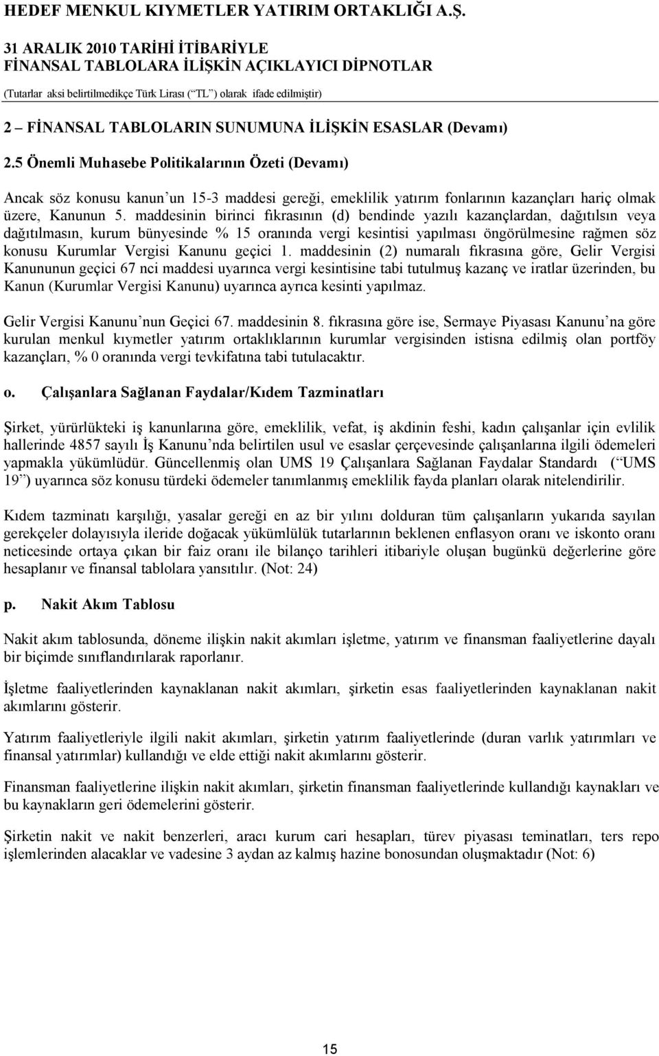 maddesinin birinci fıkrasının (d) bendinde yazılı kazançlardan, dağıtılsın veya dağıtılmasın, kurum bünyesinde % 15 oranında vergi kesintisi yapılması öngörülmesine rağmen söz konusu Kurumlar Vergisi