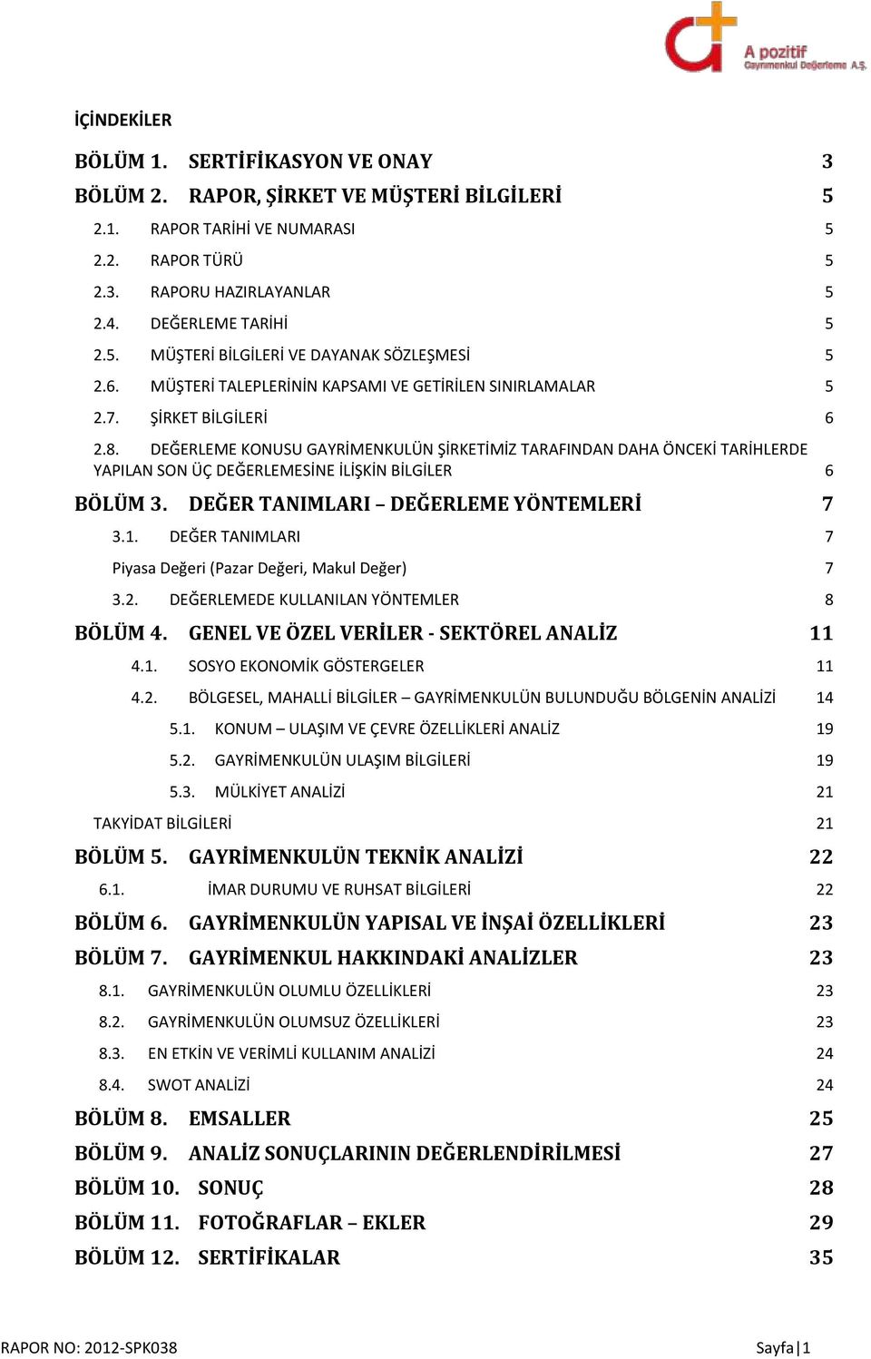 DEĞERLEME KONUSU GAYRİMENKULÜN ŞİRKETİMİZ TARAFINDAN DAHA ÖNCEKİ TARİHLERDE YAPILAN SON ÜÇ DEĞERLEMESİNE İLİŞKİN BİLGİLER 6 BÖLÜM 3. DEĞER TANIMLARI DEĞERLEME YÖNTEMLERİ 7 3.1.