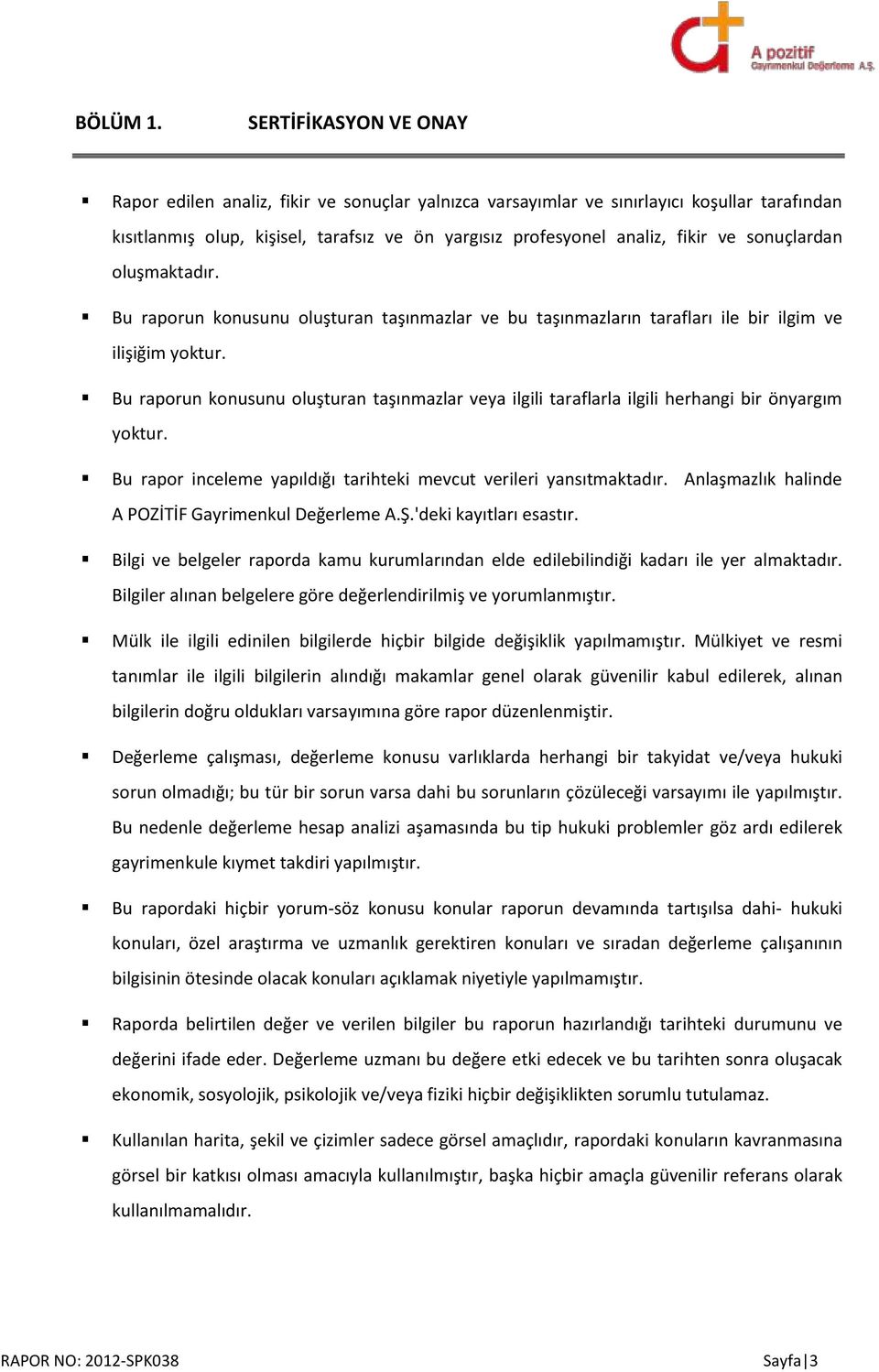 sonuçlardan oluşmaktadır. Bu raporun konusunu oluşturan taşınmazlar ve bu taşınmazların tarafları ile bir ilgim ve ilişiğim yoktur.