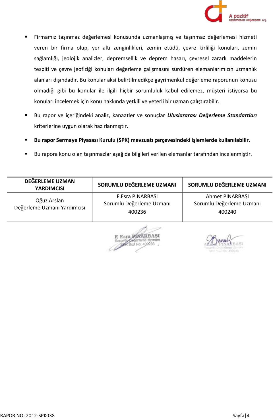 Bu konular aksi belirtilmedikçe gayrimenkul değerleme raporunun konusu olmadığı gibi bu konular ile ilgili hiçbir sorumluluk kabul edilemez, müşteri istiyorsa bu konuları incelemek için konu hakkında