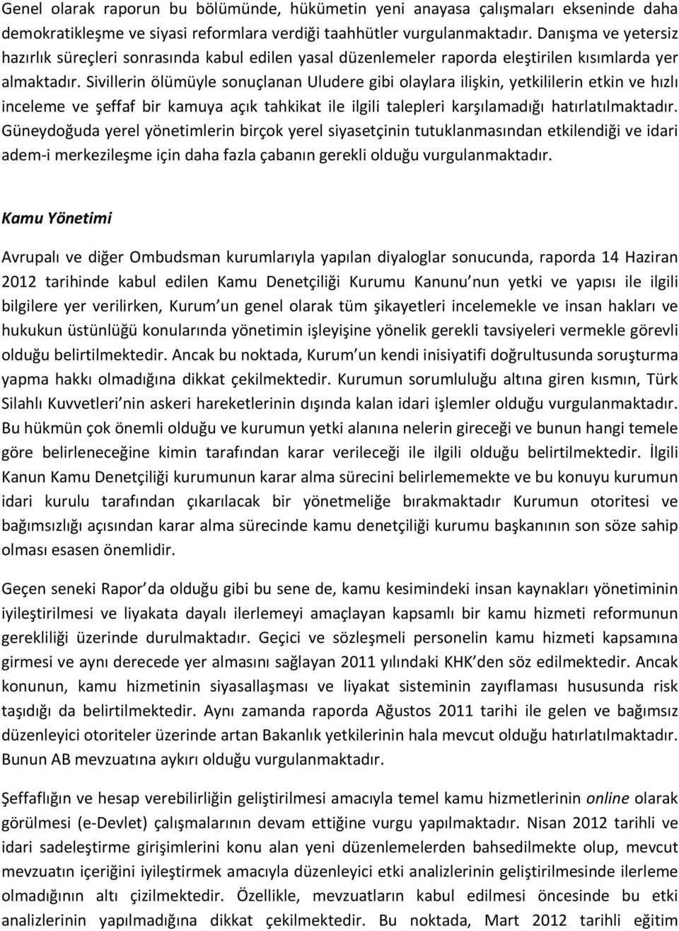 Sivillerin ölümüyle sonuçlanan Uludere gibi olaylara ilişkin, yetkililerin etkin ve hızlı inceleme ve şeffaf bir kamuya açık tahkikat ile ilgili talepleri karşılamadığı hatırlatılmaktadır.