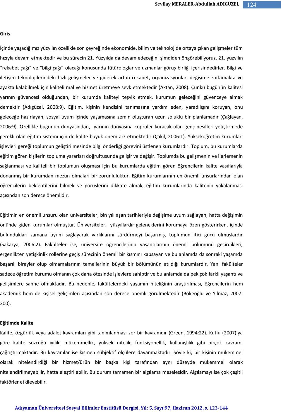 Bilgi ve iletişim teknolojilerindeki hızlı gelişmeler ve giderek artan rekabet, organizasyonları değişime zorlamakta ve ayakta kalabilmek için kaliteli mal ve hizmet üretmeye sevk etmektedir (Aktan,