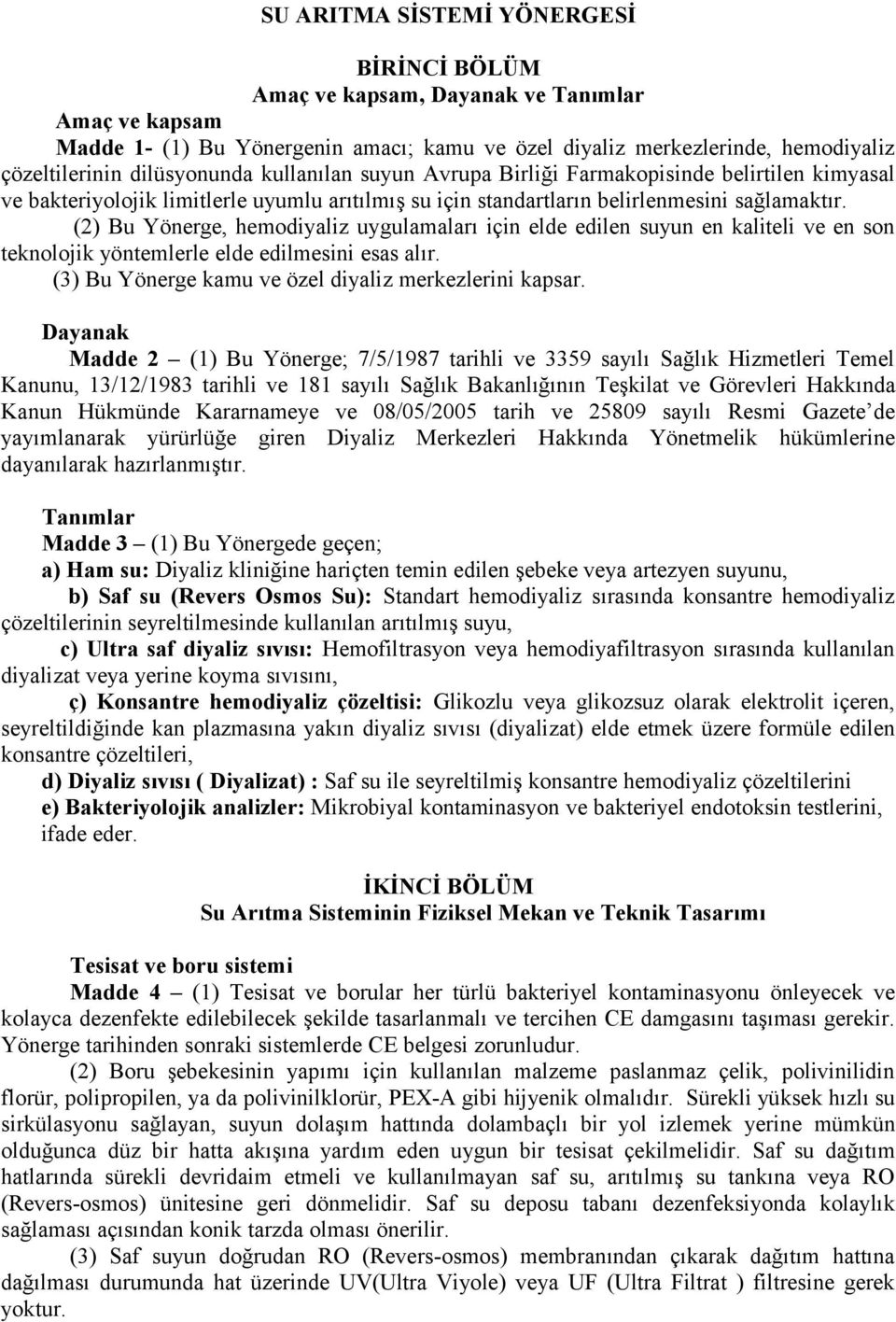 (2) Bu Yönerge, hemodiyaliz uygulamaları için elde edilen suyun en kaliteli ve en son teknolojik yöntemlerle elde edilmesini esas alır. (3) Bu Yönerge kamu ve özel diyaliz merkezlerini kapsar.