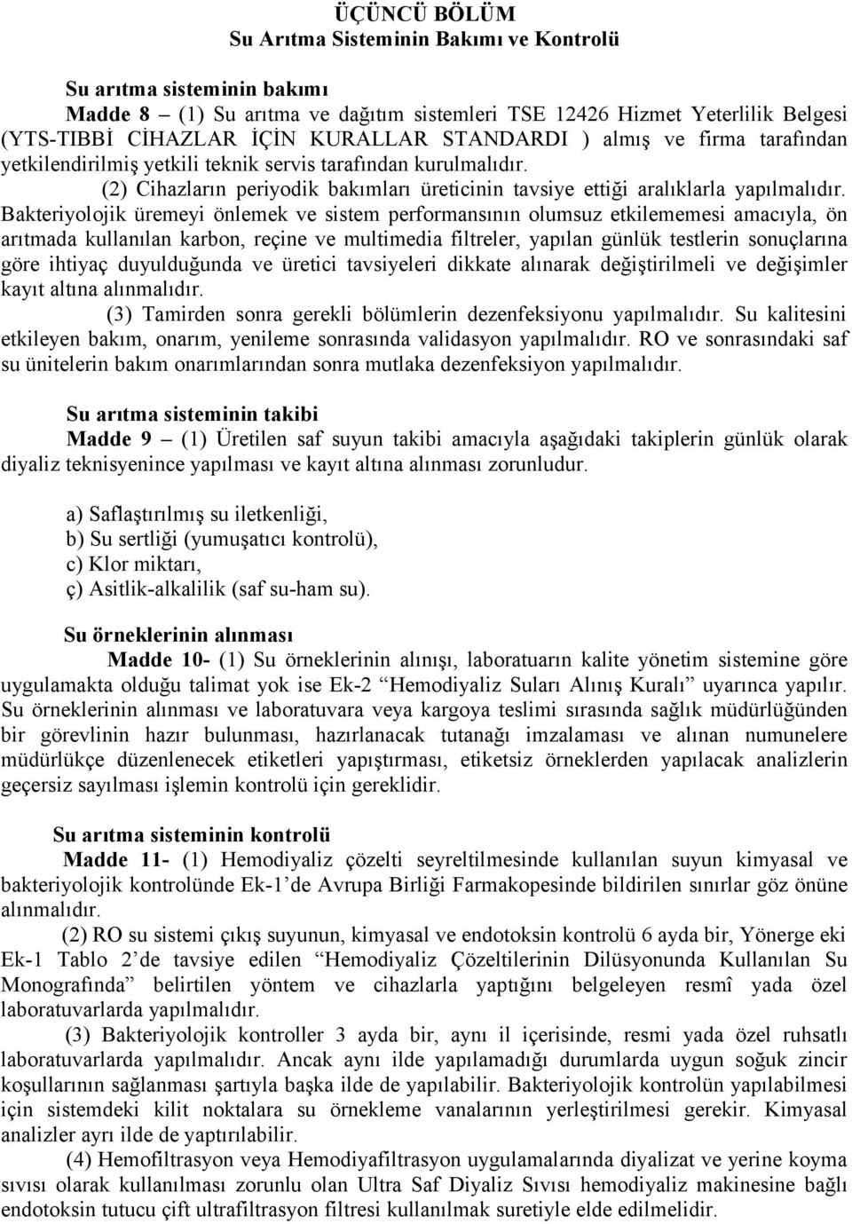 Bakteriyolojik üremeyi önlemek ve sistem performansının olumsuz etkilememesi amacıyla, ön arıtmada kullanılan karbon, reçine ve multimedia filtreler, yapılan günlük testlerin sonuçlarına göre ihtiyaç