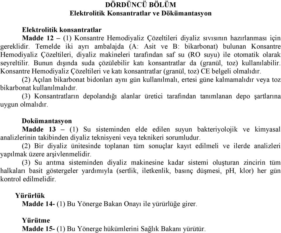 Bunun dışında suda çözülebilir katı konsantratlar da (granül, toz) kullanılabilir. Konsantre Hemodiyaliz Çözeltileri ve katı konsantratlar (granül, toz) CE belgeli olmalıdır.