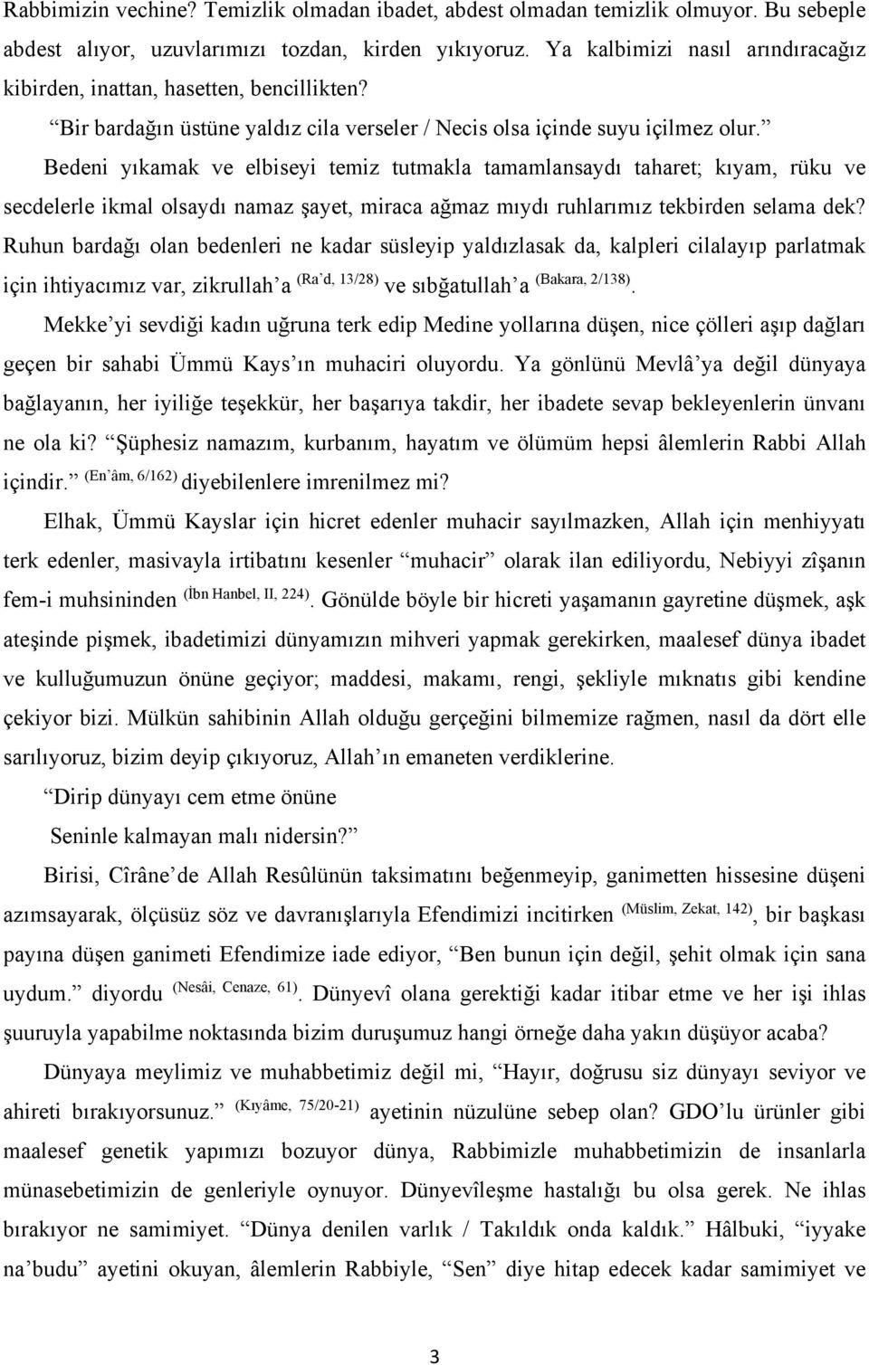 Bedeni yıkamak ve elbiseyi temiz tutmakla tamamlansaydı taharet; kıyam, rüku ve secdelerle ikmal olsaydı namaz şayet, miraca ağmaz mıydı ruhlarımız tekbirden selama dek?