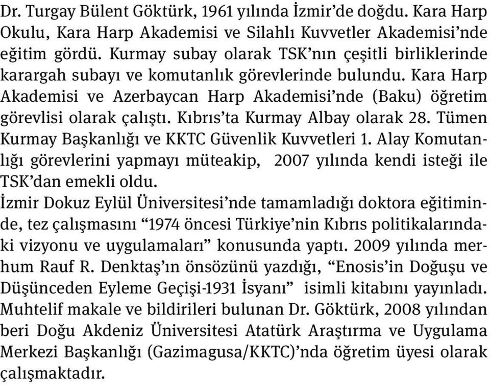 Kıbrıs ta Kurmay Albay olarak 28. Tümen Kurmay Başkanlığı ve KKTC Güvenlik Kuvvetleri 1. Alay Komutanlığı görevlerini yapmayı müteakip, 2007 yılında kendi isteği ile TSK dan emekli oldu.