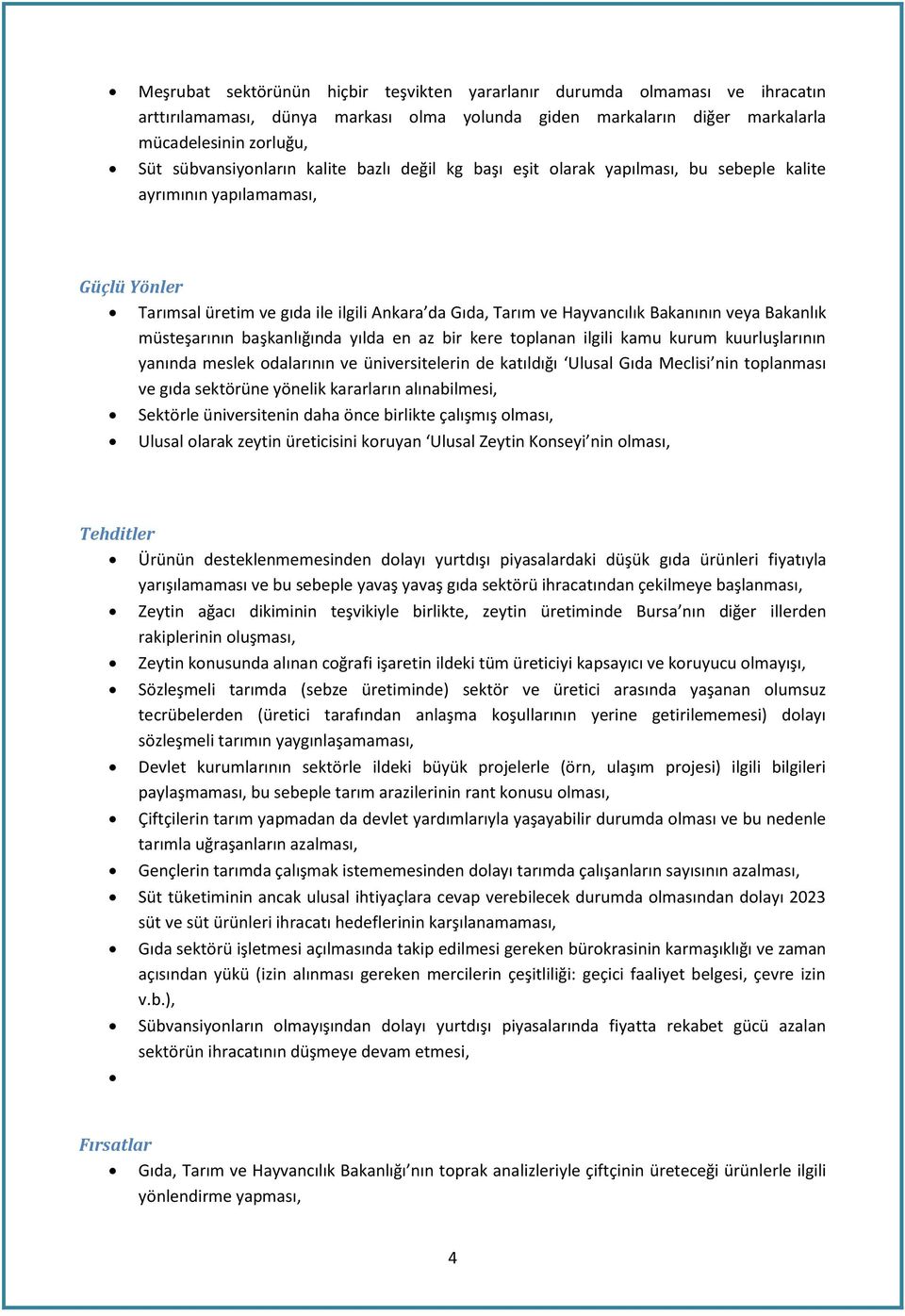 Bakanlık müsteşarının başkanlığında yılda en az bir kere toplanan ilgili kamu kurum kuurluşlarının yanında meslek odalarının ve üniversitelerin de katıldığı Ulusal Gıda Meclisi nin toplanması ve gıda