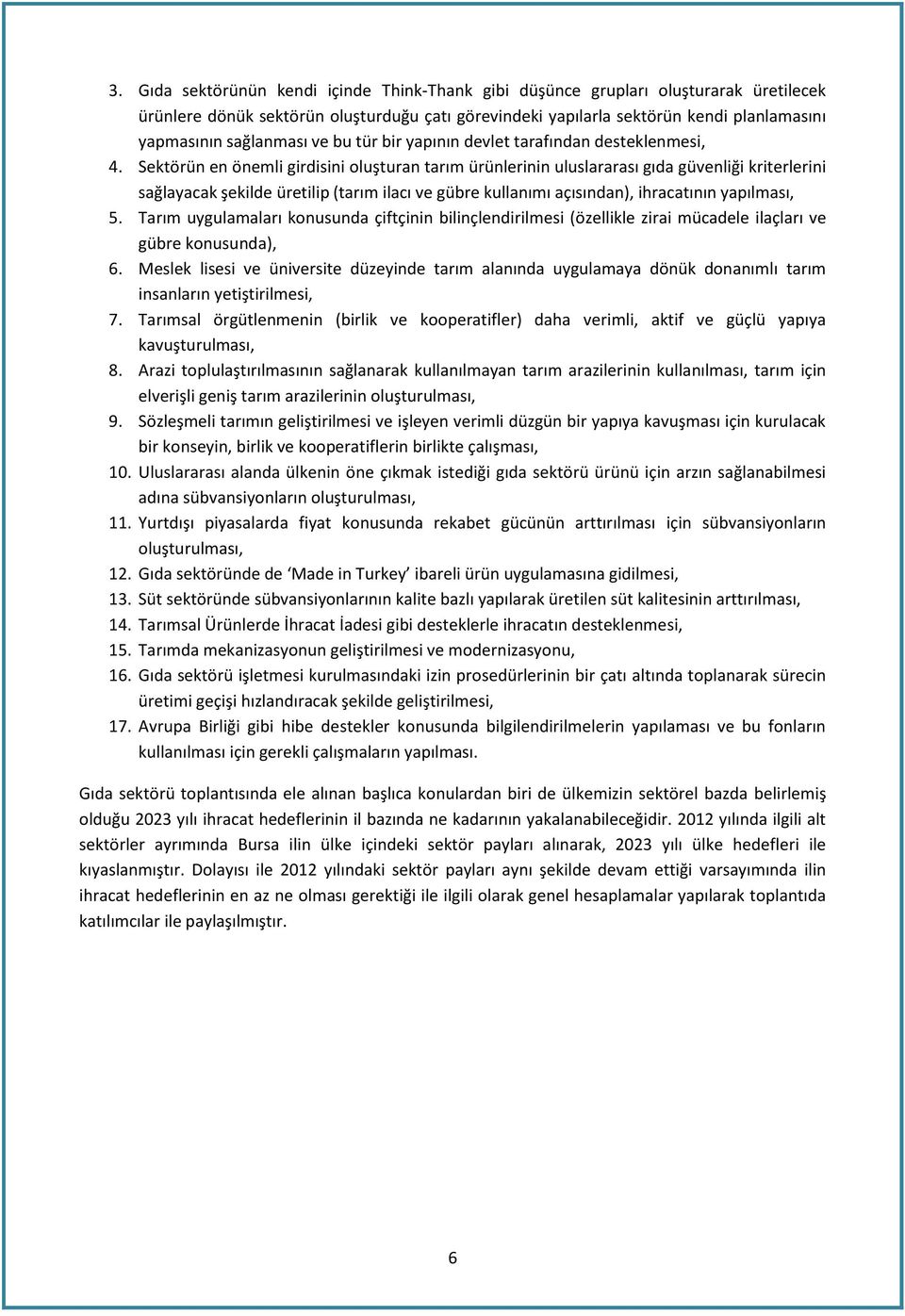 Sektörün en önemli girdisini oluşturan tarım ürünlerinin uluslararası gıda güvenliği kriterlerini sağlayacak şekilde üretilip (tarım ilacı ve gübre kullanımı açısından), ihracatının yapılması, 5.