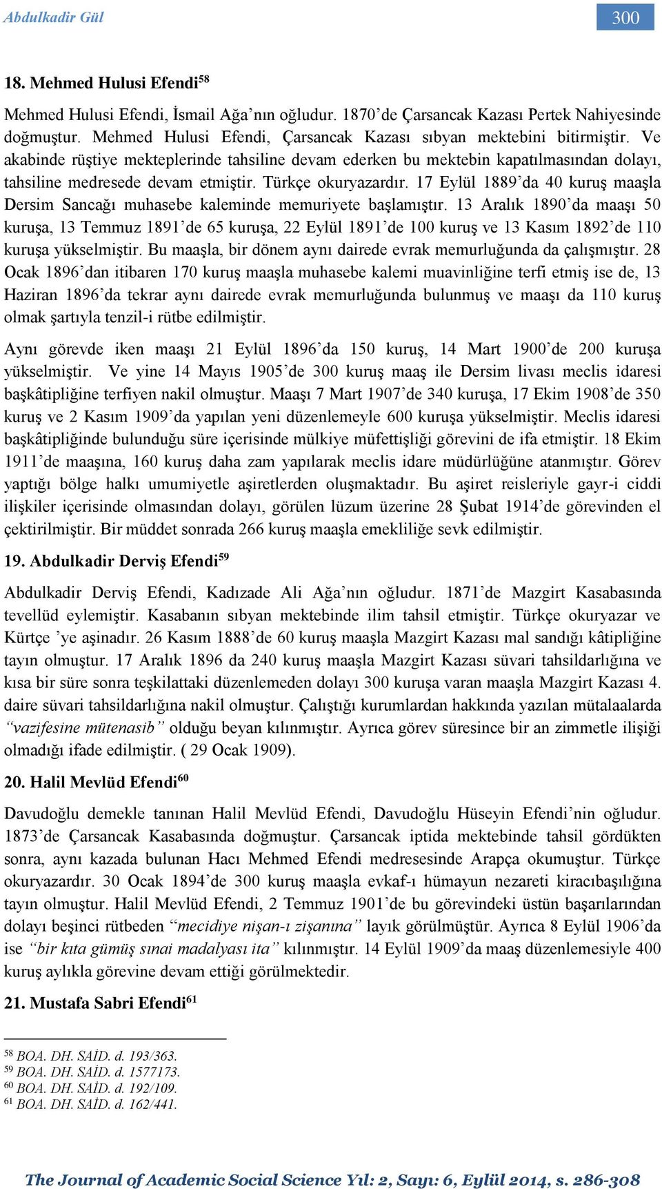 Türkçe okuryazardır. 17 Eylül 1889 da 40 kuruş maaşla Dersim Sancağı muhasebe kaleminde memuriyete başlamıştır.