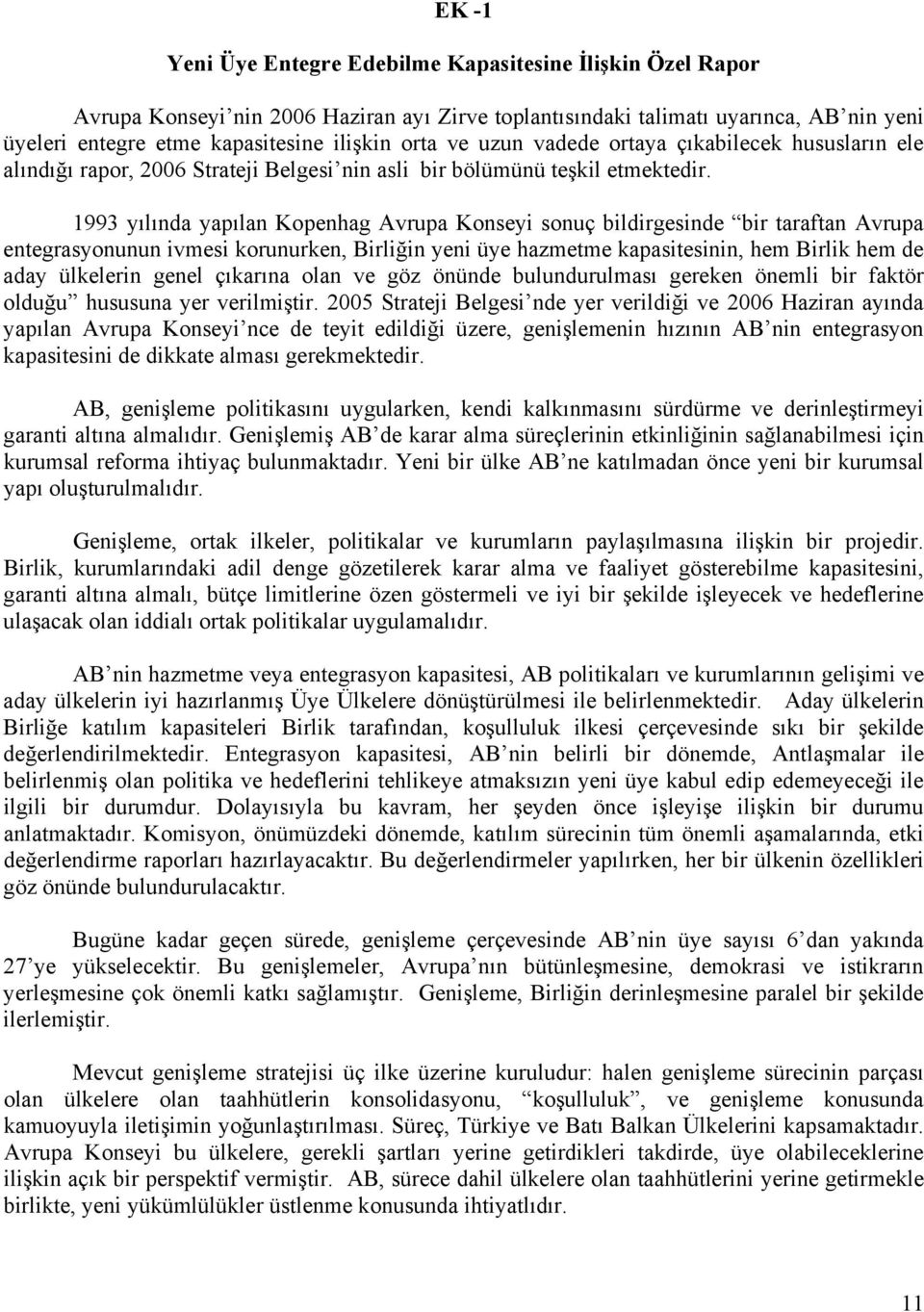 1993 yılında yapılan Kopenhag Avrupa Konseyi sonuç bildirgesinde bir taraftan Avrupa entegrasyonunun ivmesi korunurken, Birliğin yeni üye hazmetme kapasitesinin, hem Birlik hem de aday ülkelerin