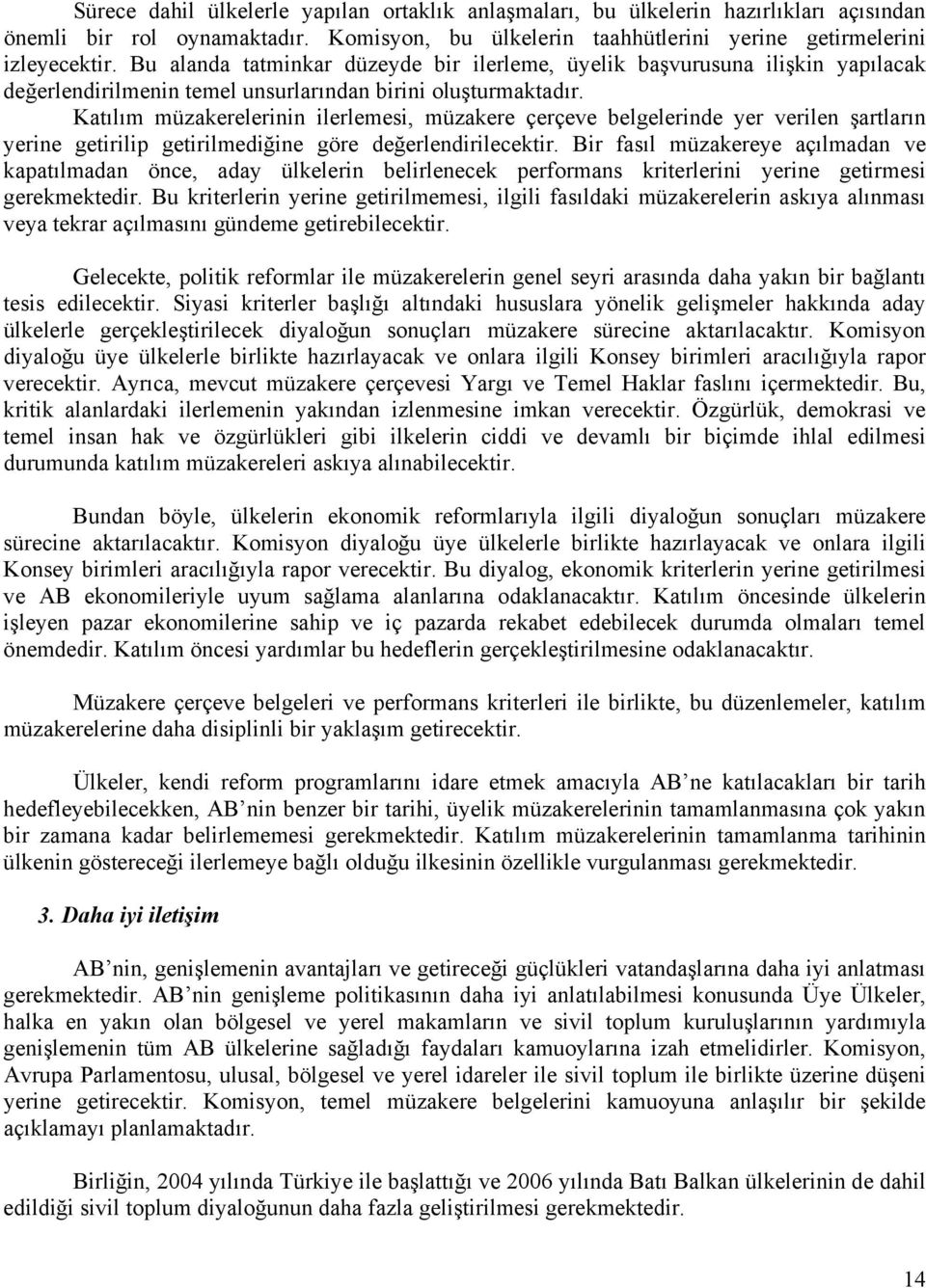 Katılım müzakerelerinin ilerlemesi, müzakere çerçeve belgelerinde yer verilen şartların yerine getirilip getirilmediğine göre değerlendirilecektir.