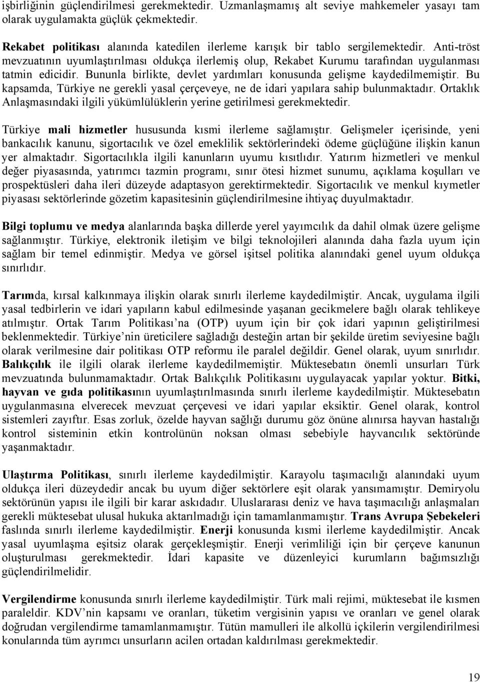 Bununla birlikte, devlet yardımları konusunda gelişme kaydedilmemiştir. Bu kapsamda, Türkiye ne gerekli yasal çerçeveye, ne de idari yapılara sahip bulunmaktadır.