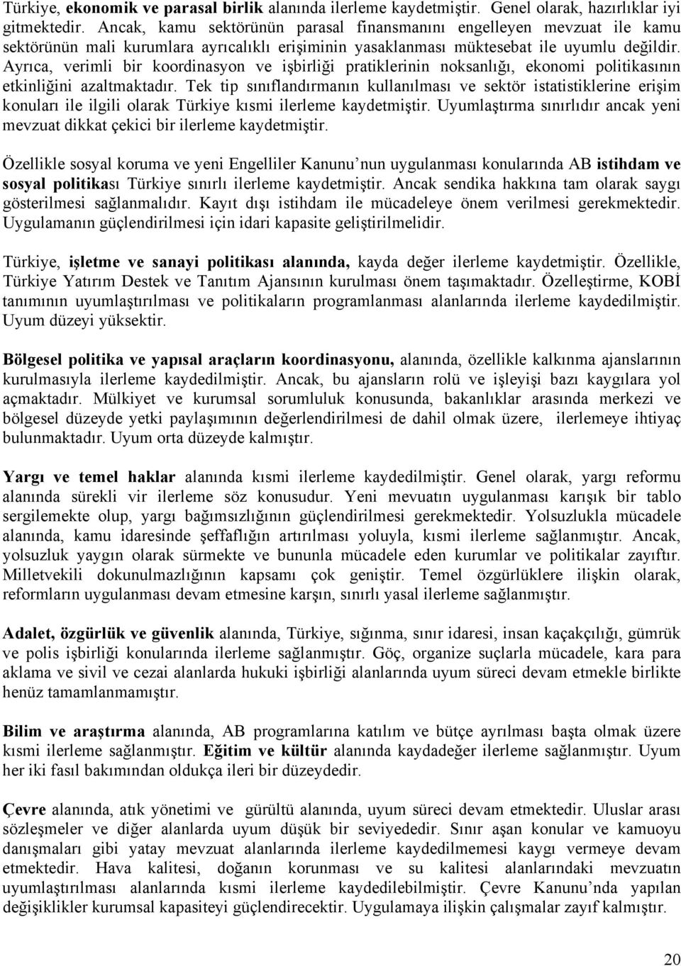 Ayrıca, verimli bir koordinasyon ve işbirliği pratiklerinin noksanlığı, ekonomi politikasının etkinliğini azaltmaktadır.