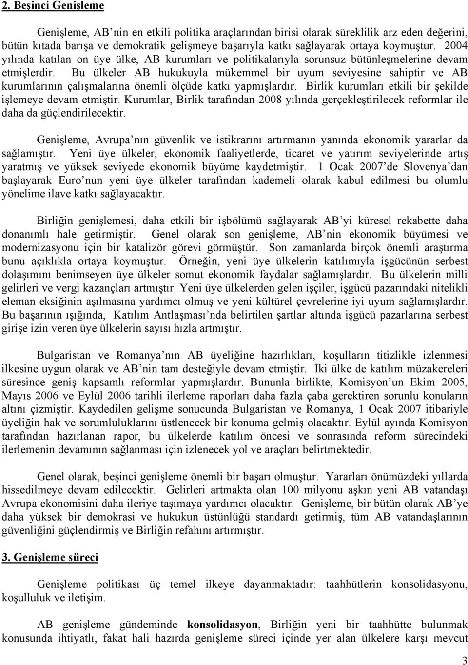 Bu ülkeler AB hukukuyla mükemmel bir uyum seviyesine sahiptir ve AB kurumlarının çalışmalarına önemli ölçüde katkı yapmışlardır. Birlik kurumları etkili bir şekilde işlemeye devam etmiştir.