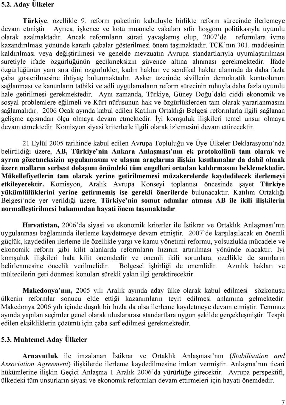 Ancak reformların sürati yavaşlamış olup, 2007 de reformlara ivme kazandırılması yönünde kararlı çabalar gösterilmesi önem taşımaktadır. TCK nın 301.