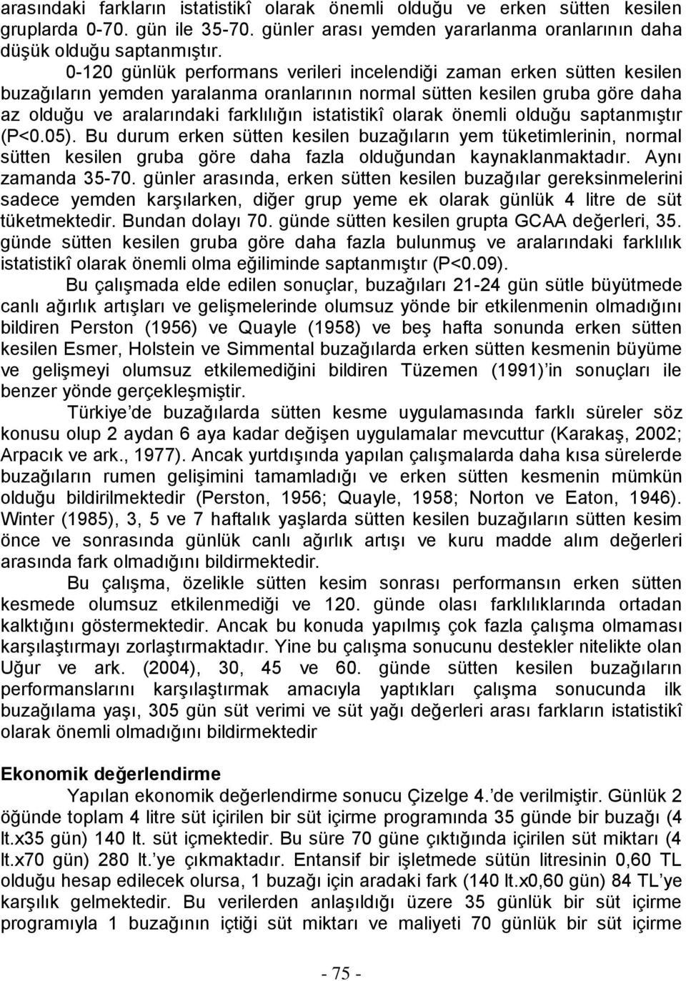 istatistikî olarak önemli olduğu saptanmıştır (P<0.05). Bu durum erken sütten kesilen buzağıların yem tüketimlerinin, normal sütten kesilen gruba göre daha fazla olduğundan kaynaklanmaktadır.