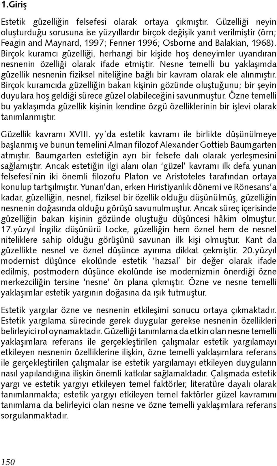 Birçok kuramcı güzelliği, herhangi bir kişide hoş deneyimler uyandıran nesnenin özelliği olarak ifade etmiştir.