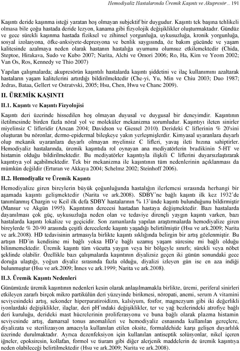 Gündüz ve gece sürekli kaşınma hastada fiziksel ve zihinsel yorgunluğa, uykusuzluğa, kronik yorgunluğa, sosyal izolasyona, öfke-anksiyete-depresyona ve benlik saygısında, öz bakım gücünde ve yaşam