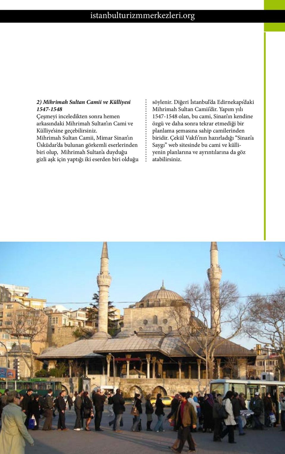 söylenir. Diğeri İstanbul da Edirnekapı daki Mihrimah Sultan Camii dir.