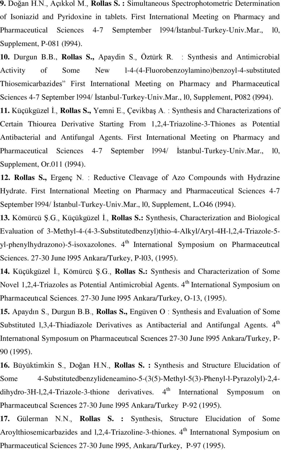 : Synthesis and Antimicrobial Activity of Some New l-4-(4-fluorobenzoylamino)benzoyl-4-substituted Thiosemicarbazides First International Meeting on Pharmacy and Pharmaceutical Sciences 4-7 September