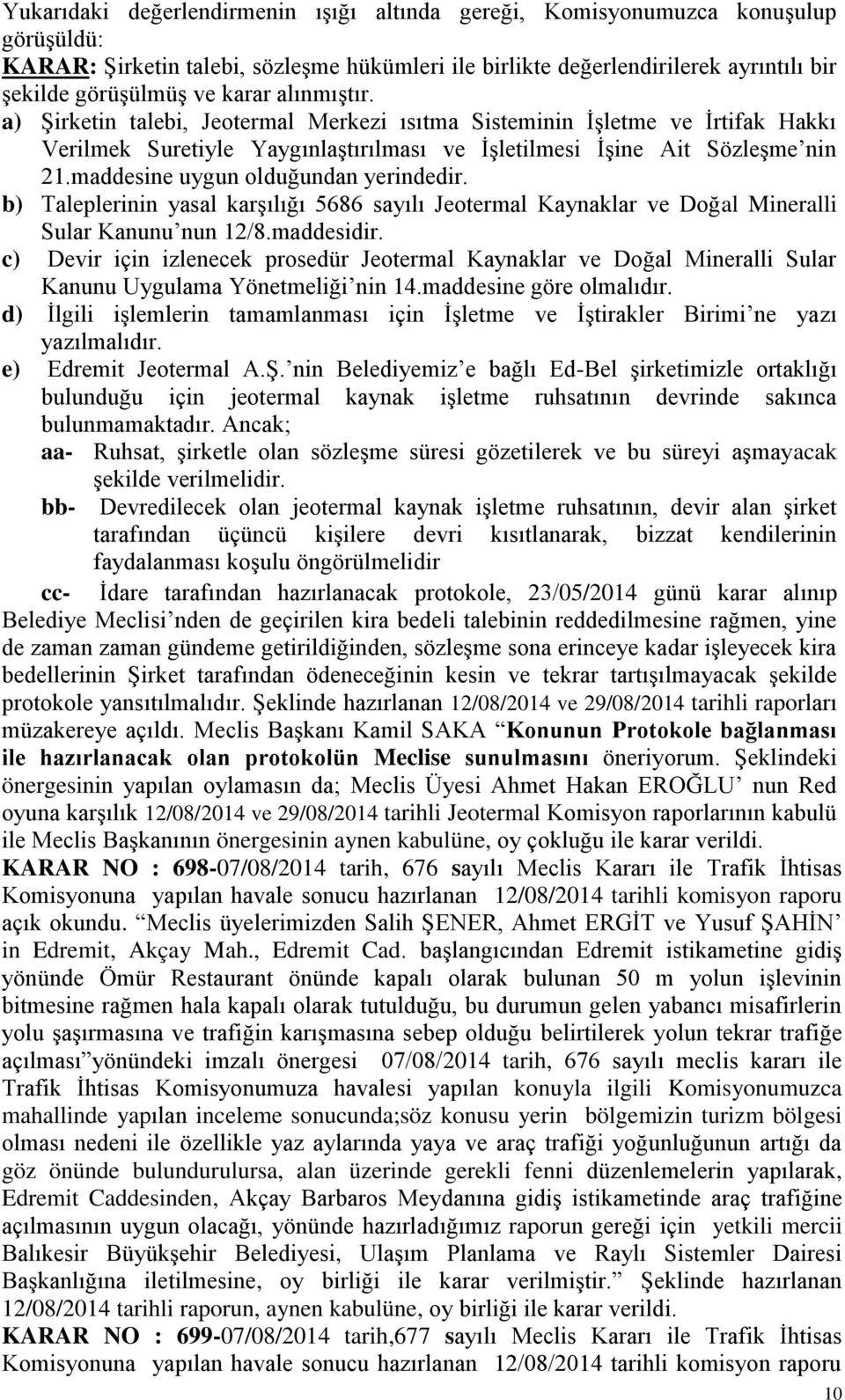 maddesine uygun olduğundan yerindedir. b) Taleplerinin yasal karģılığı 5686 sayılı Jeotermal Kaynaklar ve Doğal Mineralli Sular Kanunu nun 12/8.maddesidir.